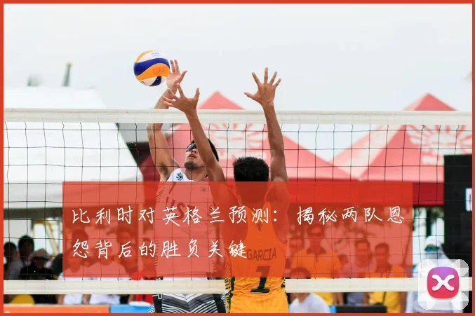 比利时对英格兰预测：揭秘两队恩怨背后的胜负关键