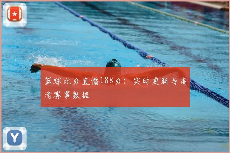 篮球比分直播188分：实时更新与高清赛事数据
